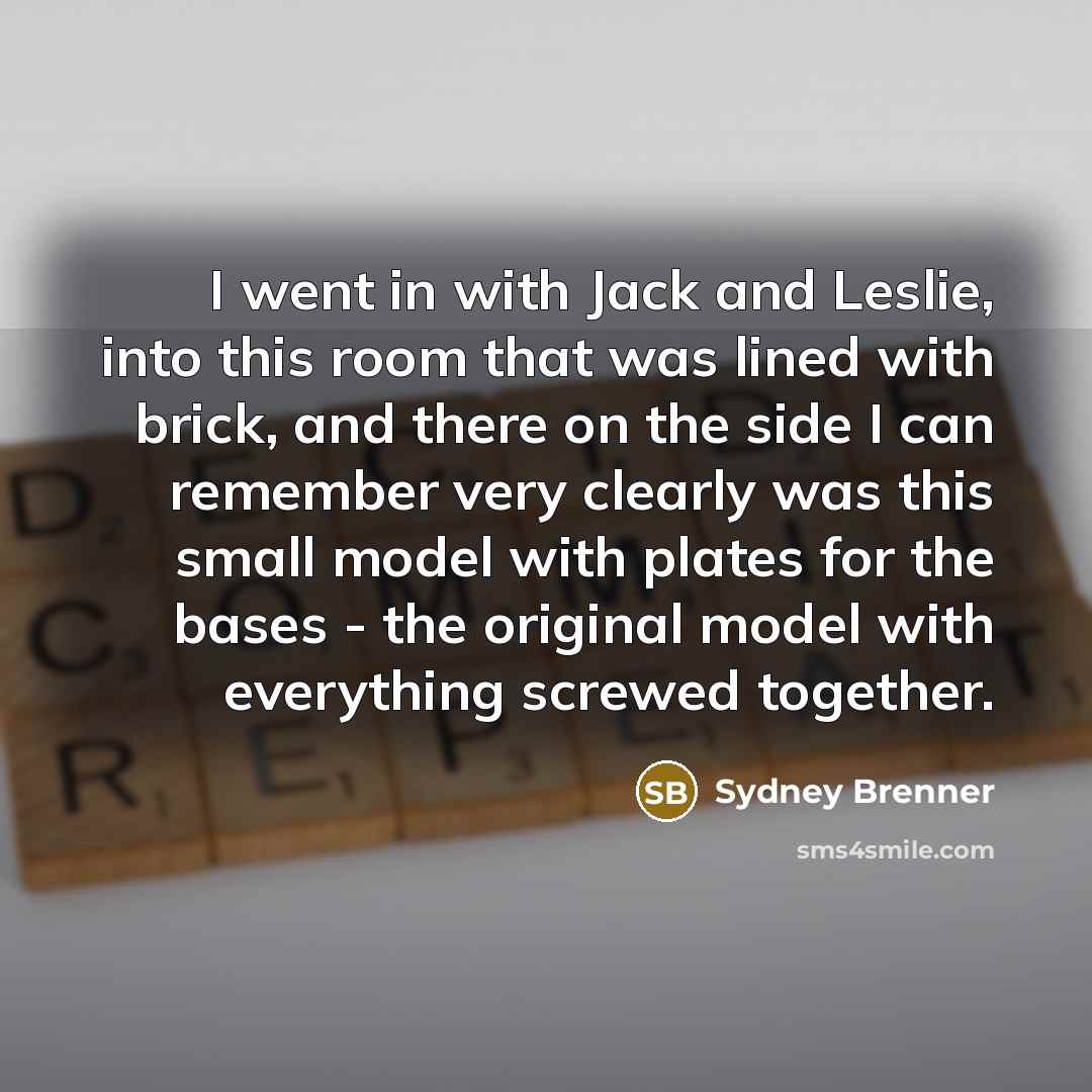 “I went in with Jack and Leslie, into this room…” quote by Sydney Brenner