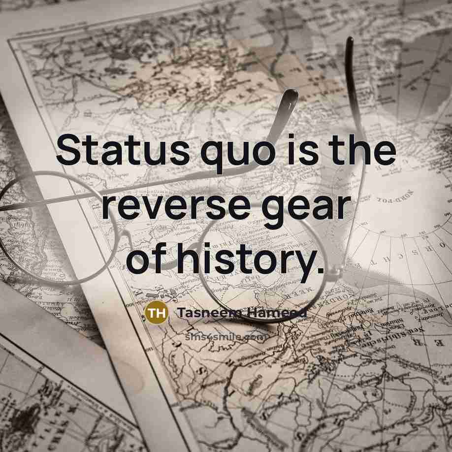 “Status quo is the reverse gear of history.…” quote by Tasneem Hameed