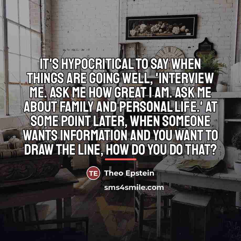“It's hypocritical to say when things are going well, 'Interview…” quote by Theo Epstein