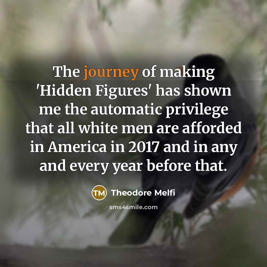 “The journey of making 'Hidden Figures' has shown me the…” quote by Theodore Melfi