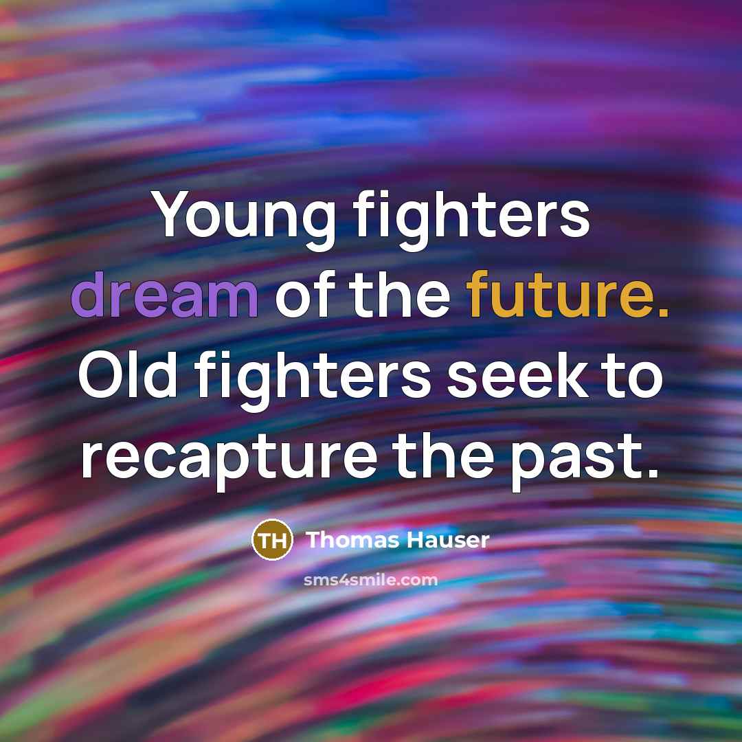 “Young fighters dream of the future. Old fighters seek to…” quote by Thomas Hauser