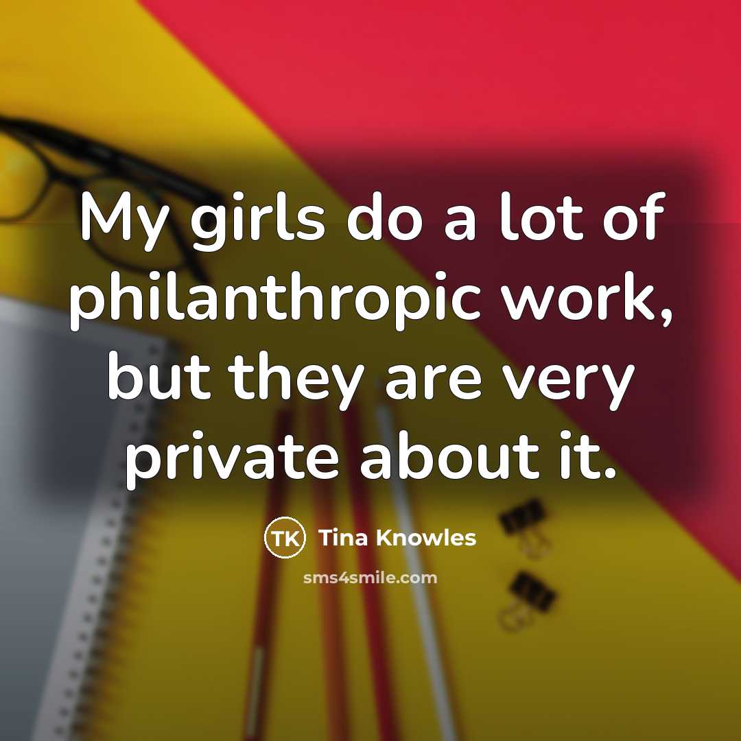 “My girls do a lot of philanthropic work, but they…” quote by Tina Knowles