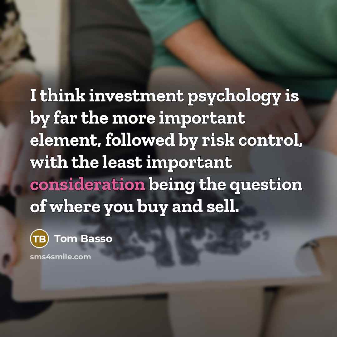 “I think investment psychology is by far the more important…” quote by Tom Basso