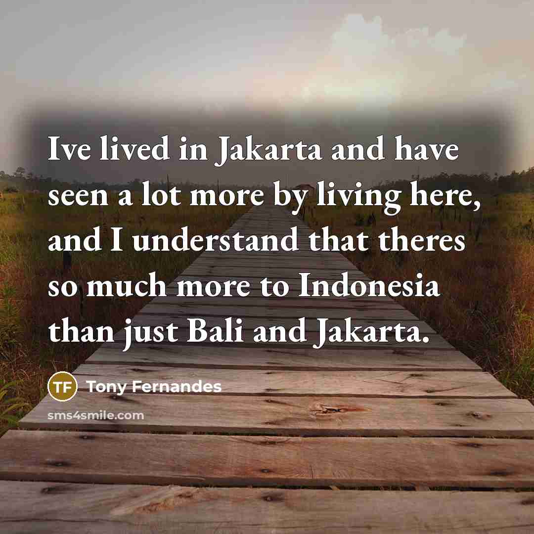 “Ive lived in Jakarta and have seen a lot more…” quote by Tony Fernandes