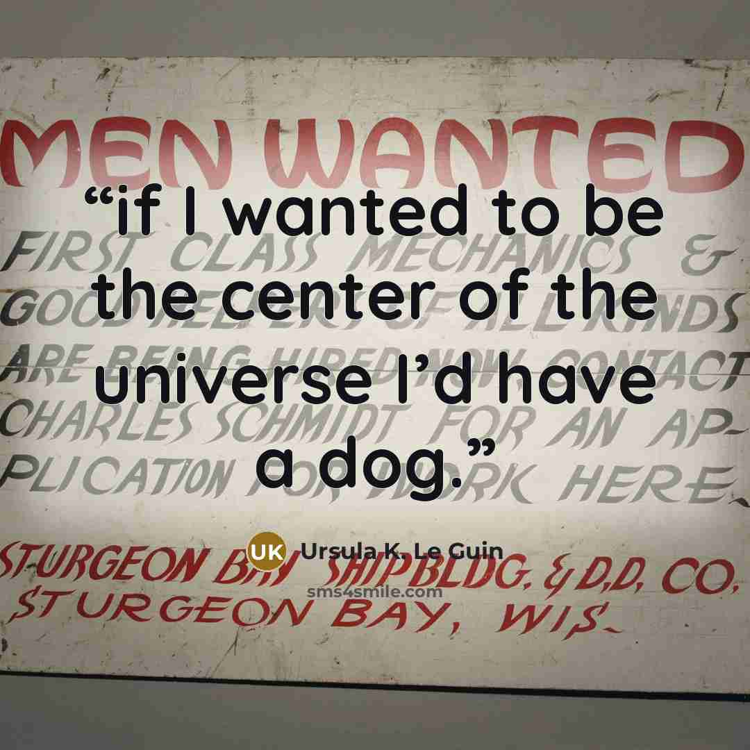 “if I wanted to be the center of the universe I’d have a dog.” quote by Ursula K. Le Guin