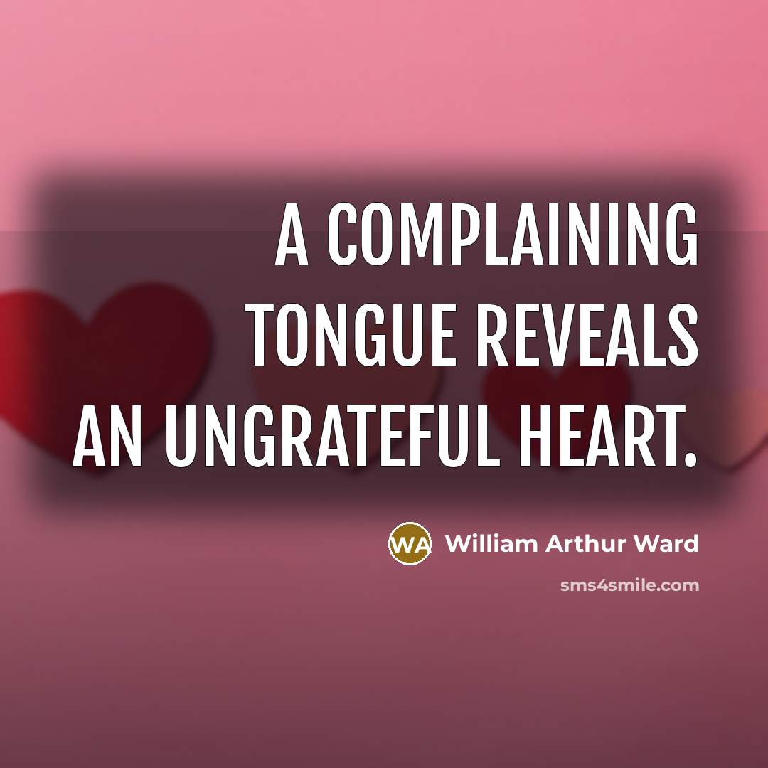 “A complaining tongue reveals an ungrateful heart.…” quote by William Arthur Ward