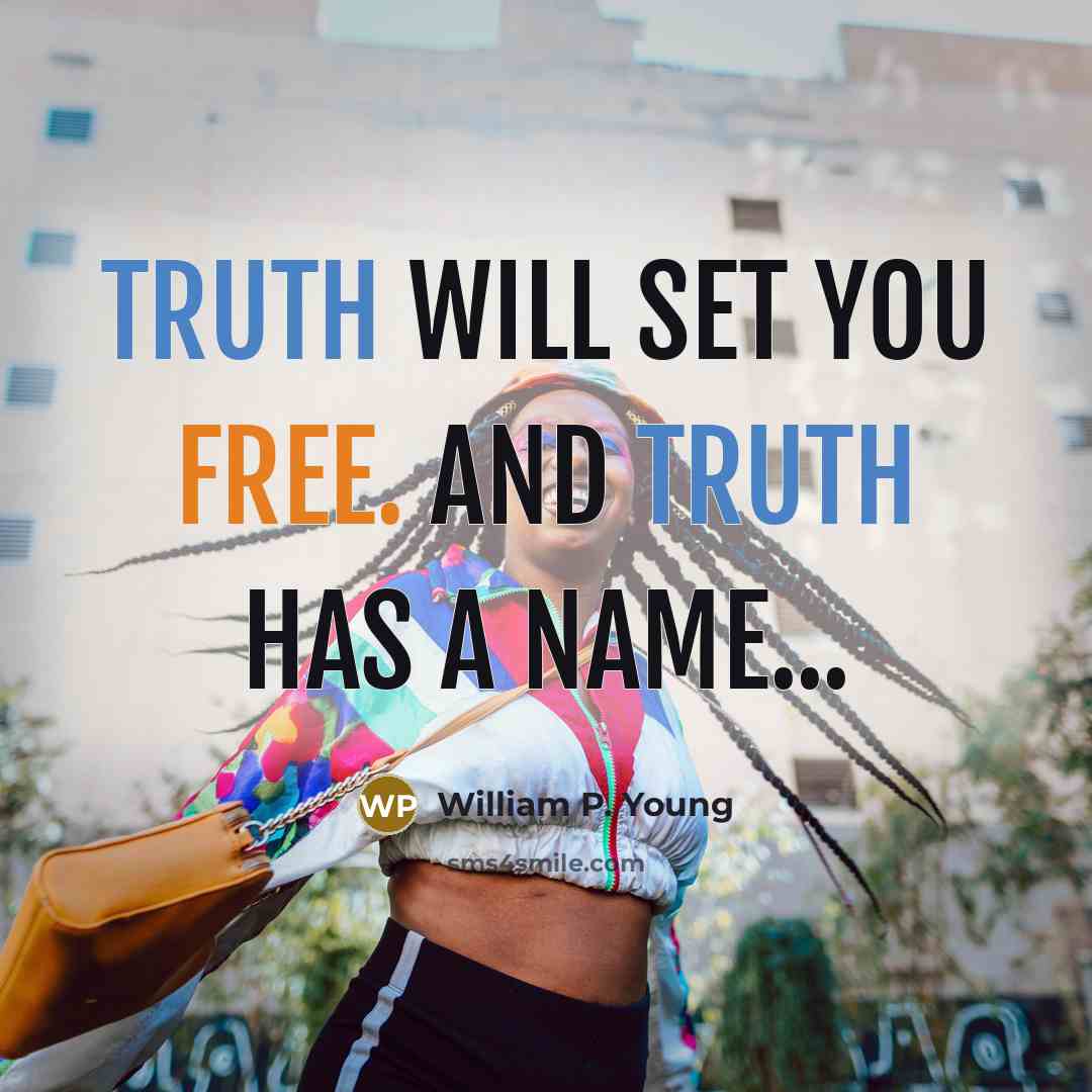 “Truth will set you free. And Truth has a name...” quote by William P. Young