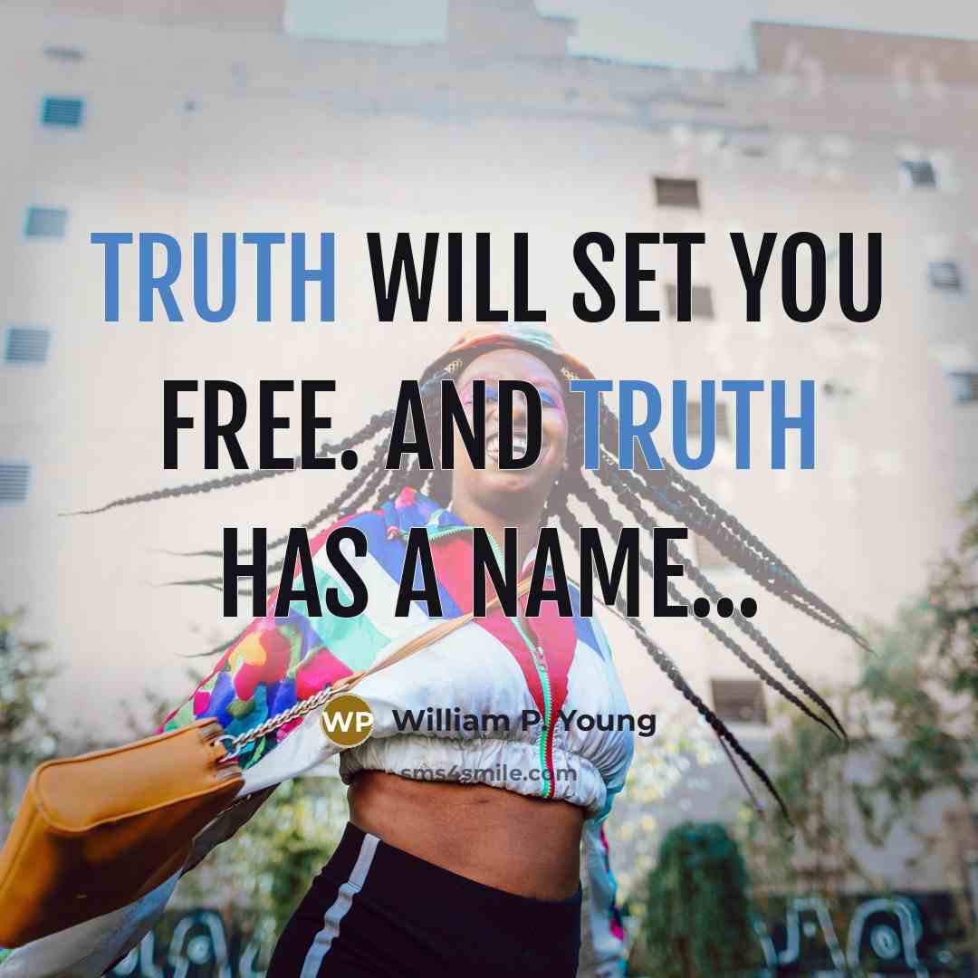 “Truth will set you free. And Truth has a name...…” quote by William P. Young