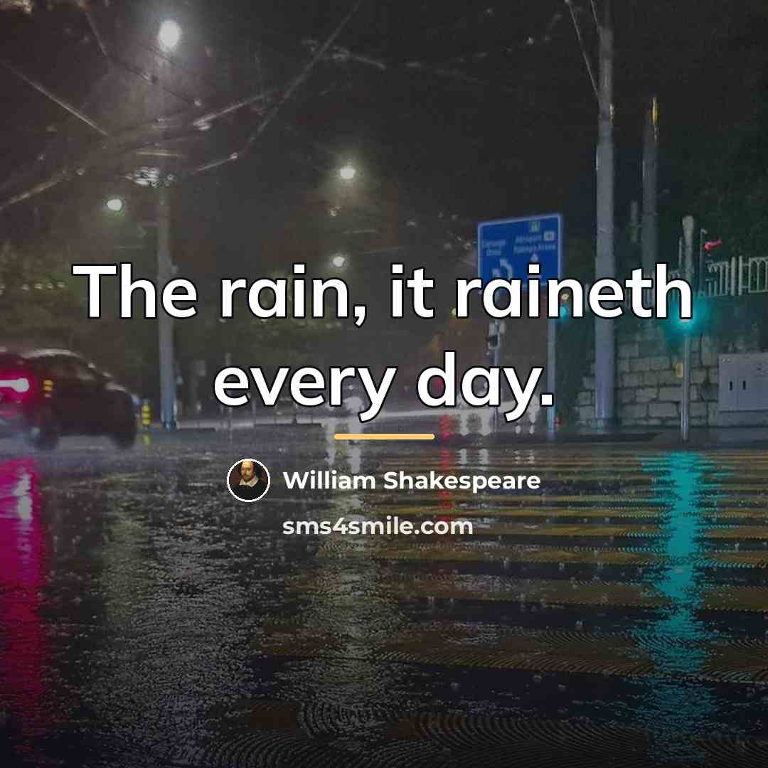 “The rain, it raineth every day.…” quote by William Shakespeare