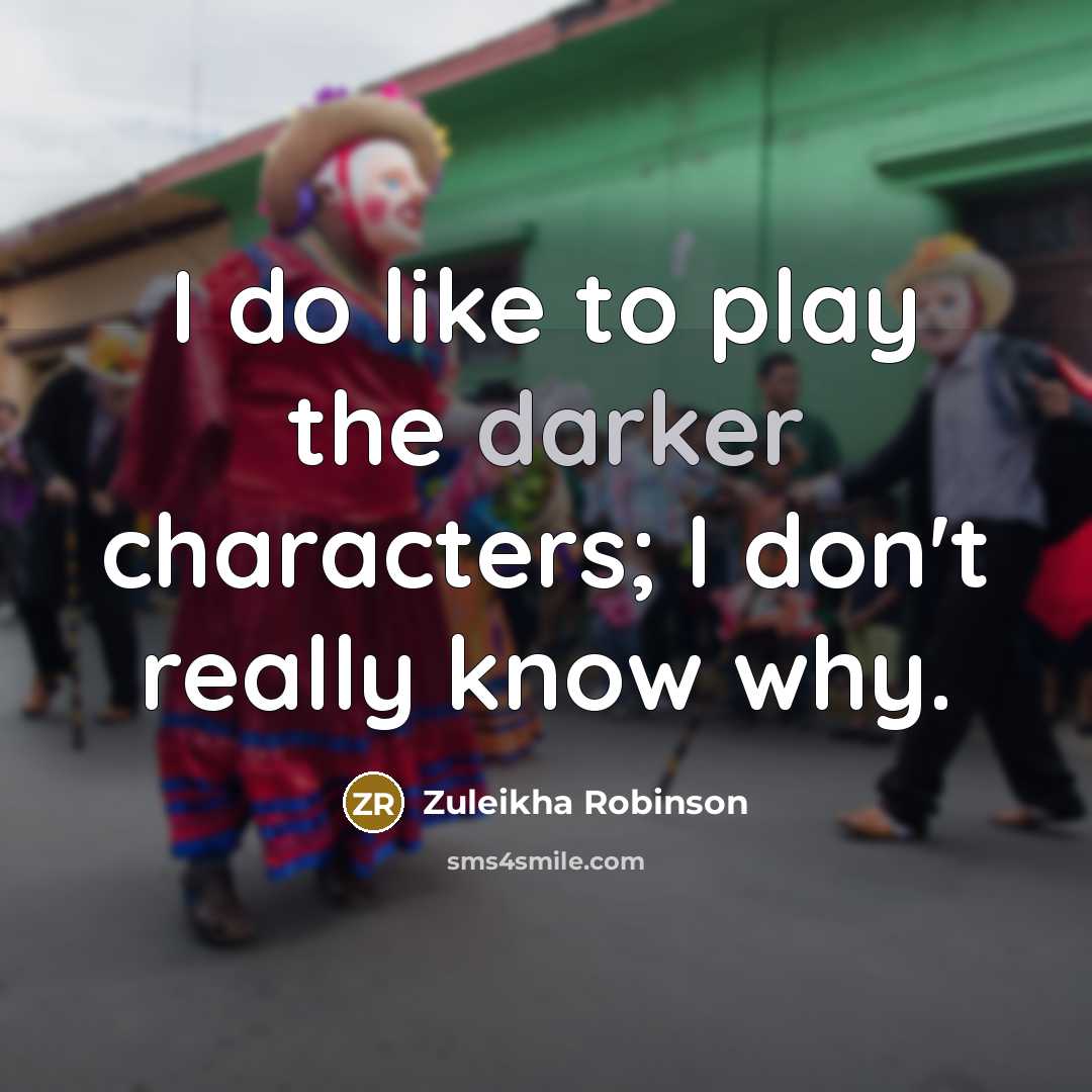 “I do like to play the darker characters; I don't really know why.” quote by Zuleikha Robinson
