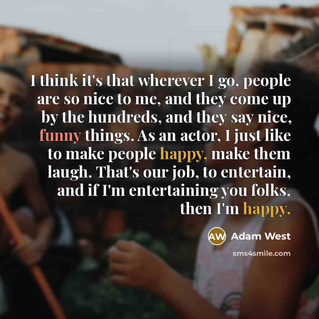 “I think it's that wherever I go, people are so…” quote by Adam West