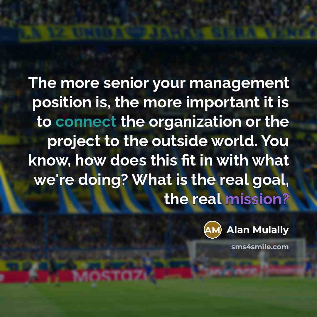 “The more senior your management position is, the more important…” quote by Alan Mulally