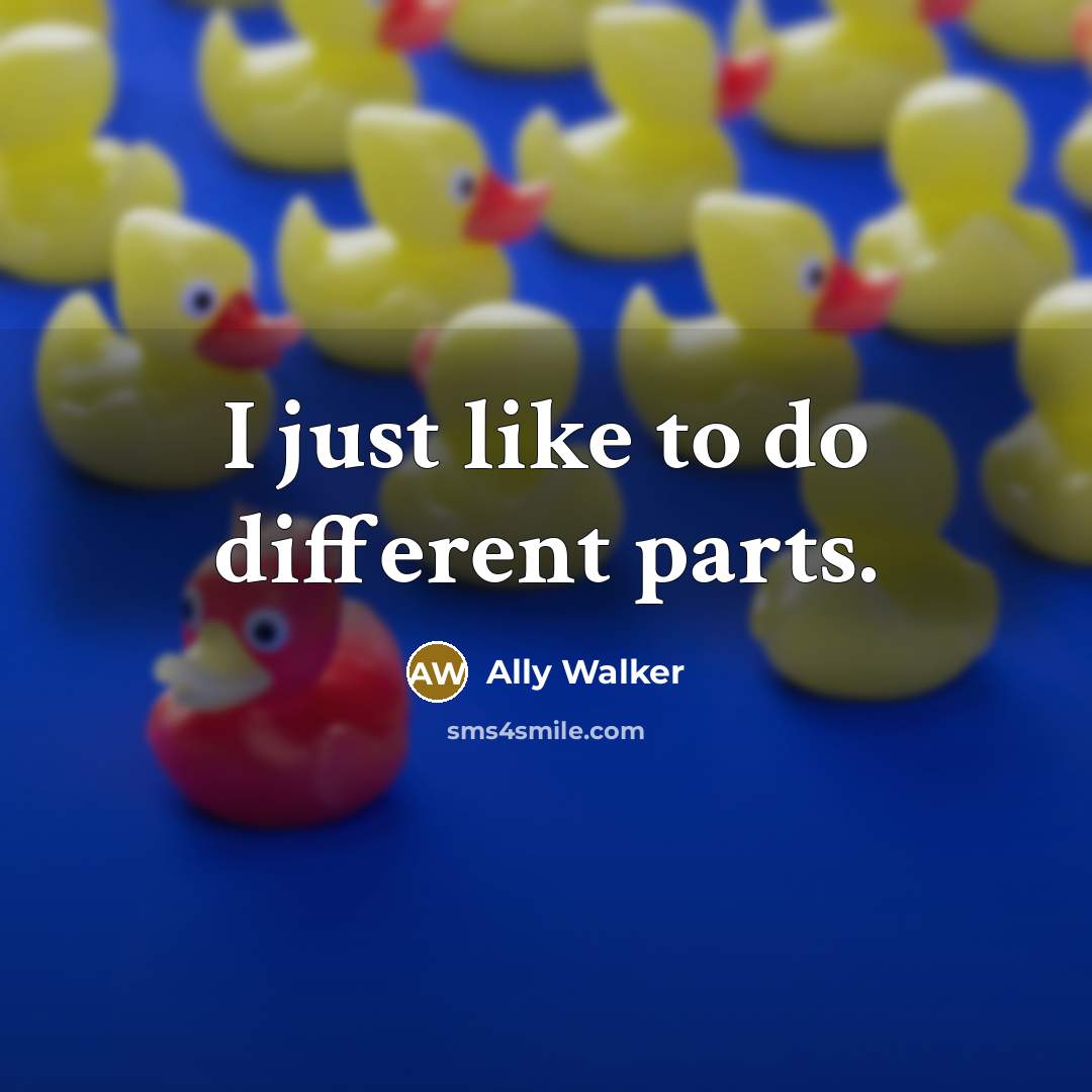 “I just like to do different parts.…” quote by Ally Walker