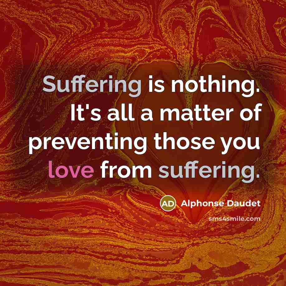 “Suffering is nothing. It's all a matter of preventing those…” quote by Alphonse Daudet