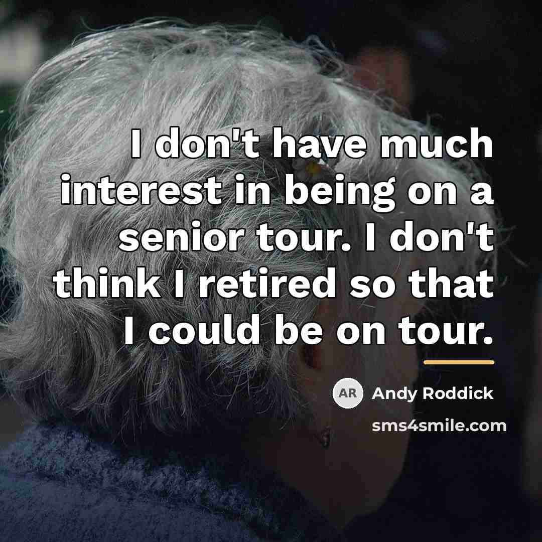 “I don't have much interest in being on a senior…” quote by Andy Roddick