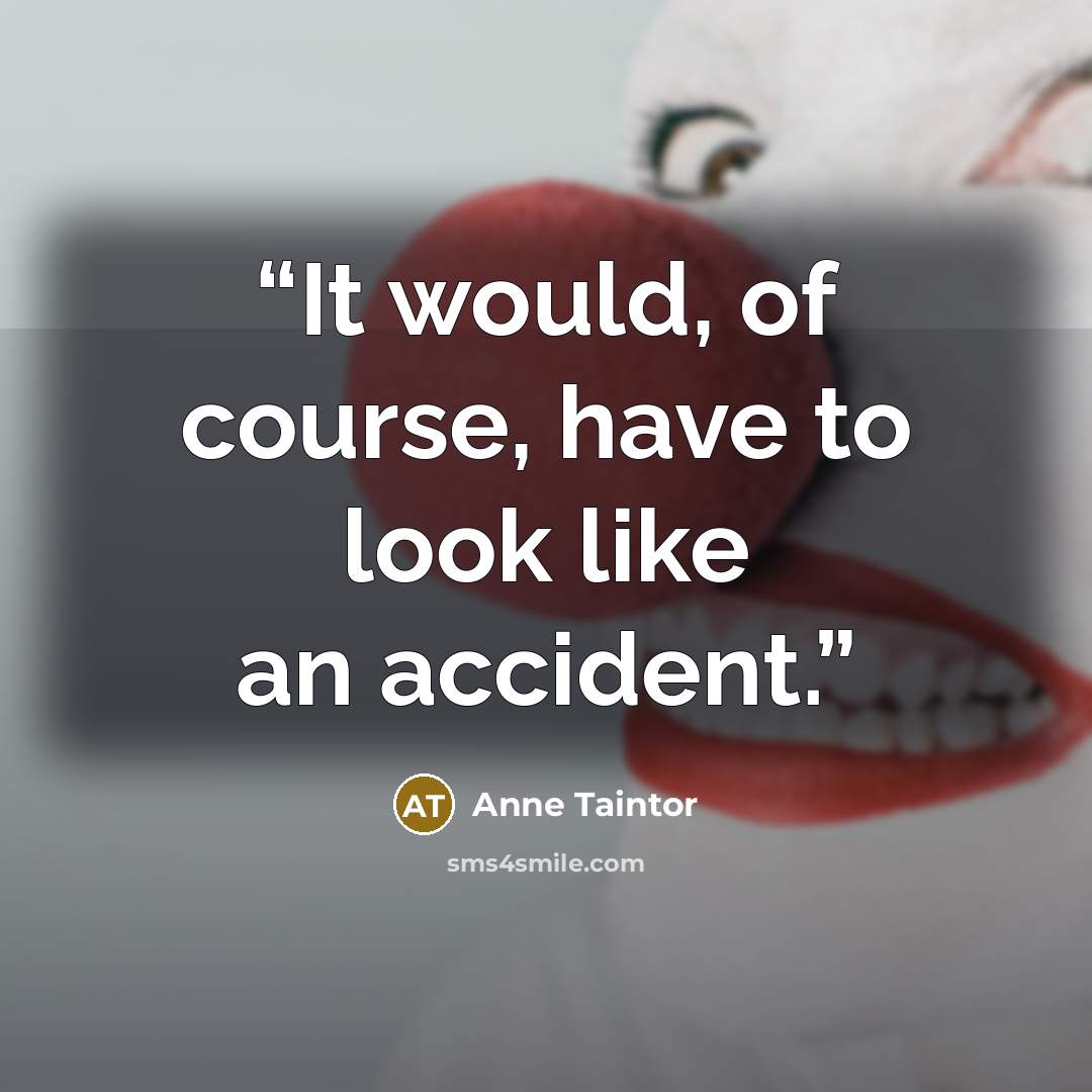 “It would, of course, have to look like an accident.” quote by Anne Taintor