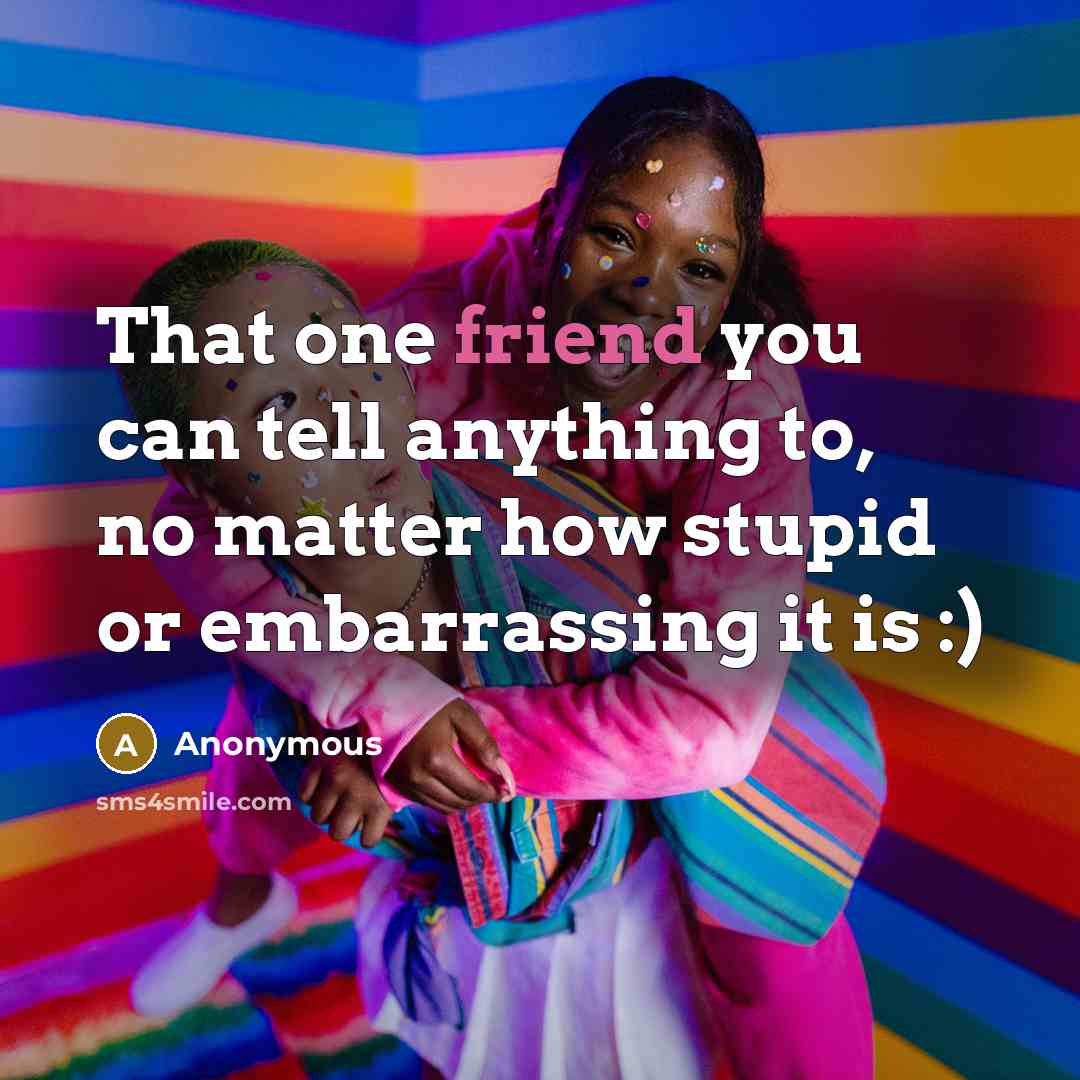 “That one friend you can tell anything to, no matter…” quote by Anonymous
