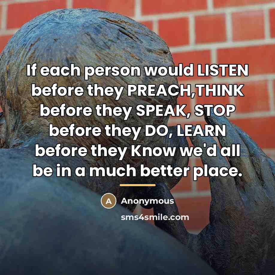 “If each person would LISTEN before they PREACH,THINK before they…” quote by Anonymous
