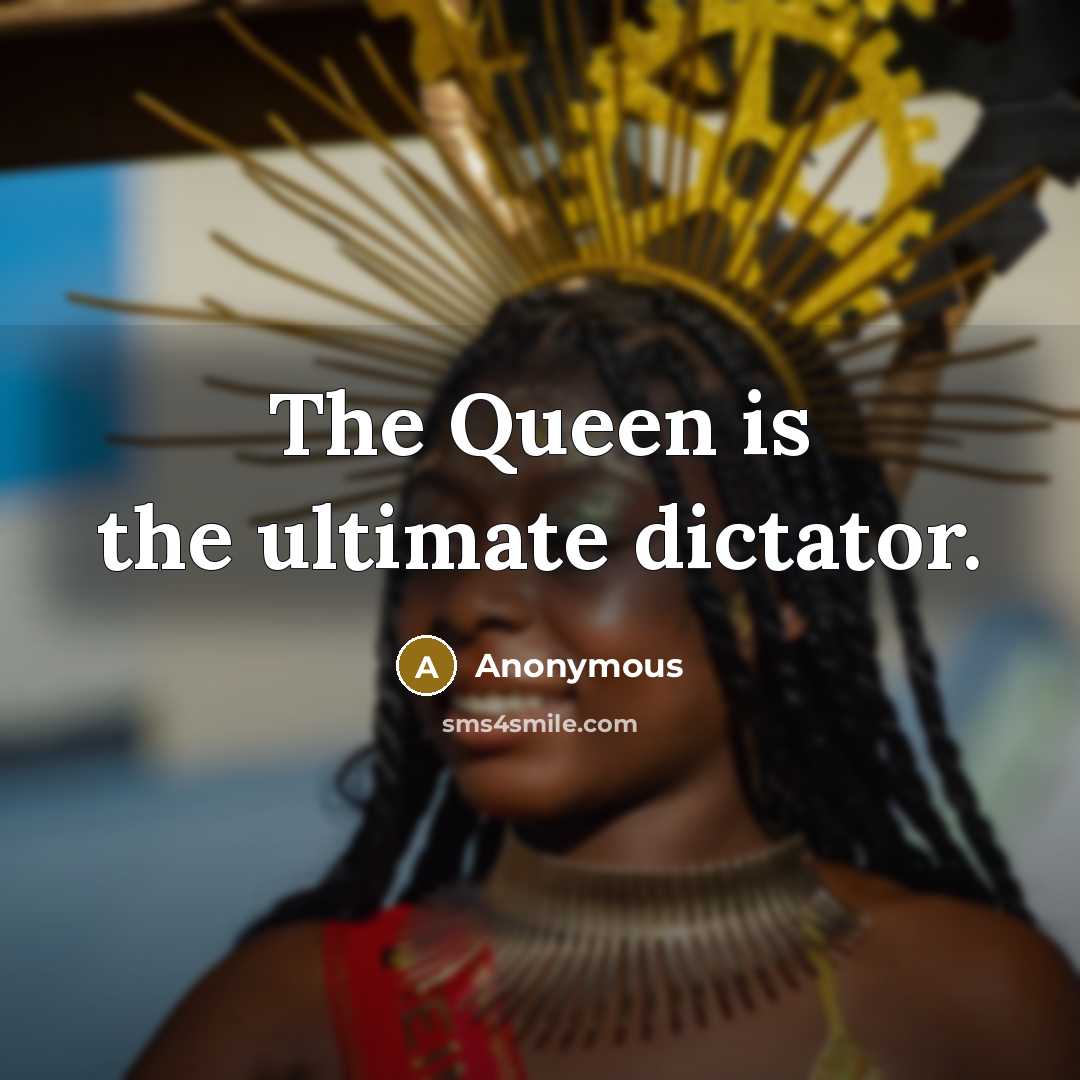 “The Queen is the ultimate dictator.…” quote by Anonymous