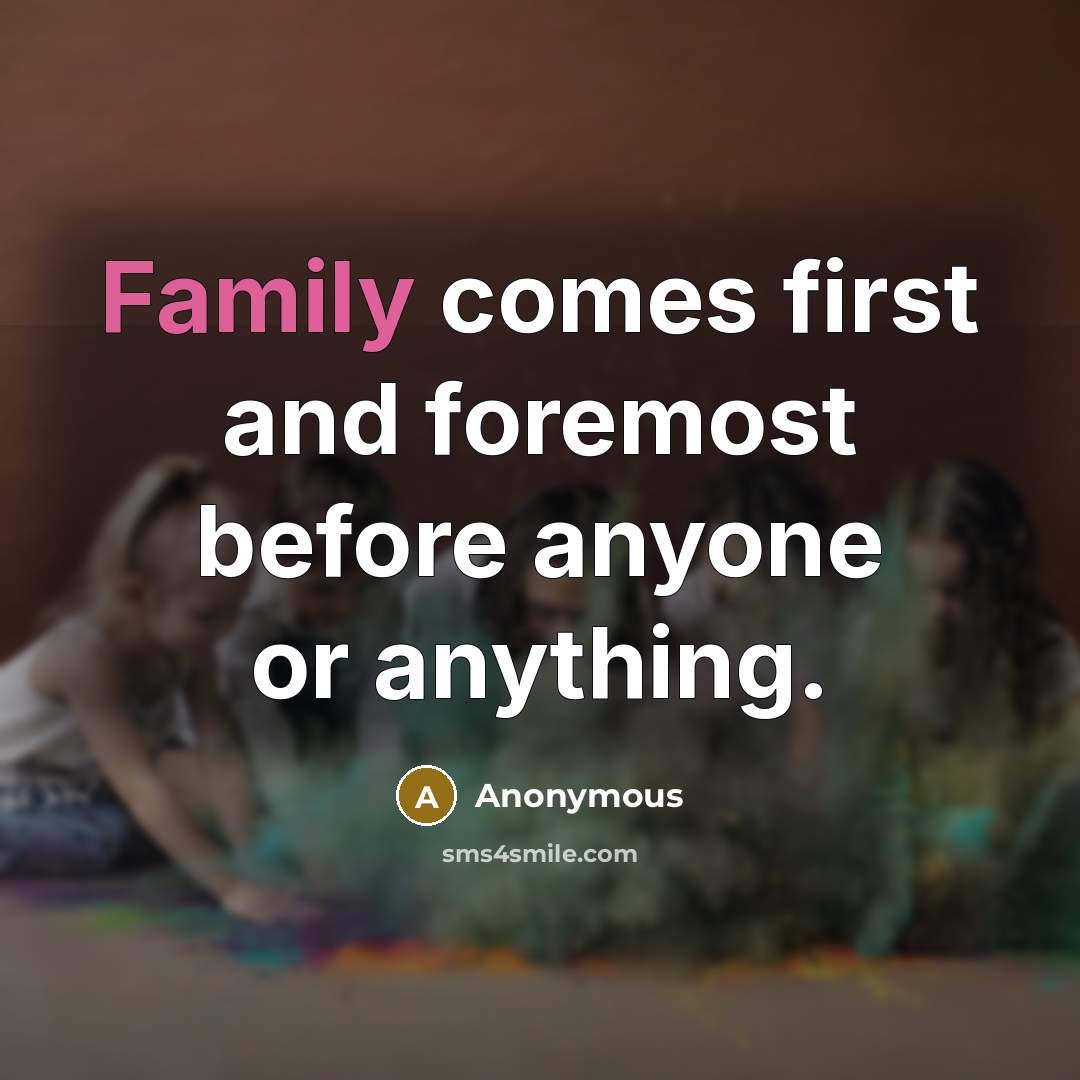 “Family comes first and foremost before anyone or anything.…” quote by Anonymous