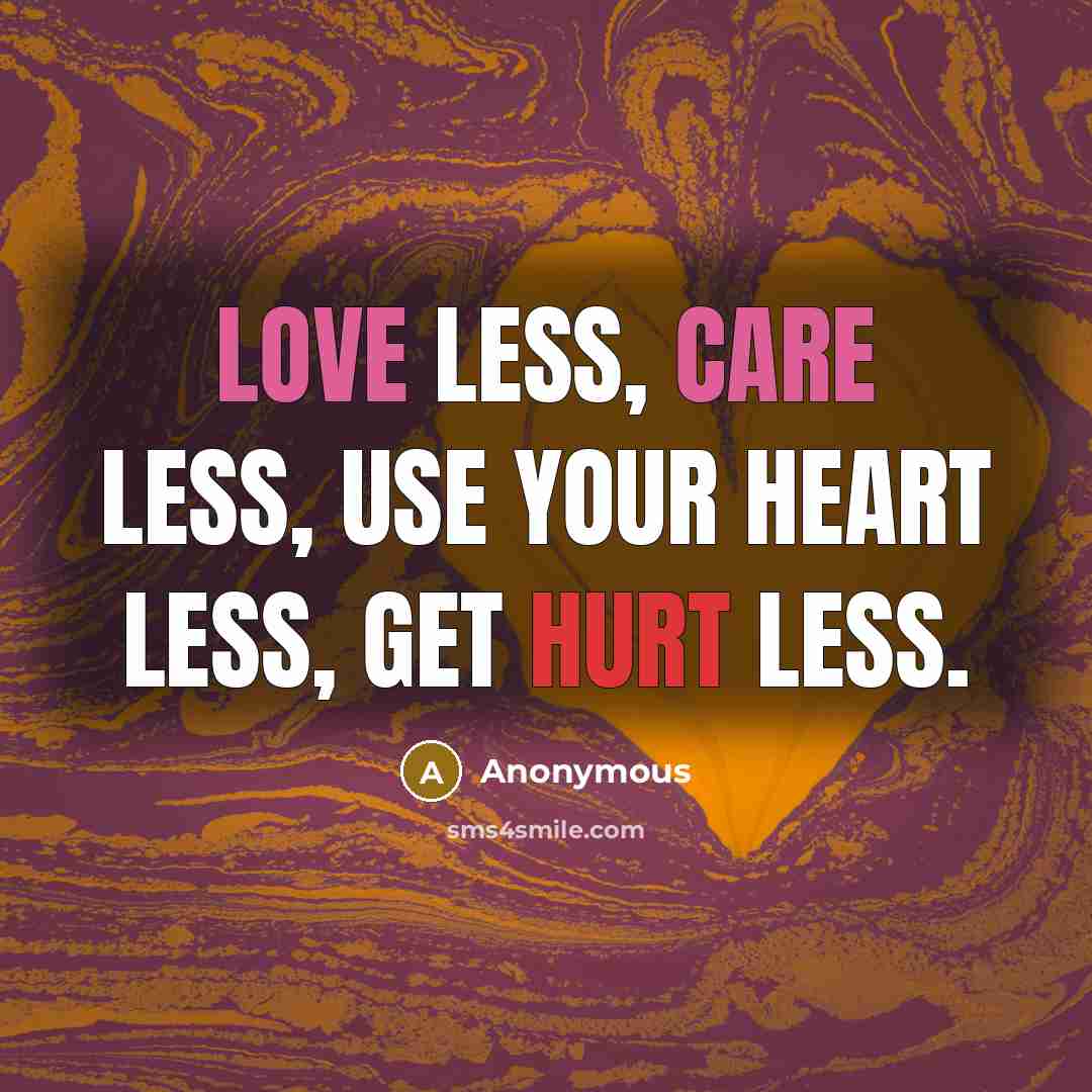 “Love less, care less, use your heart less, get hurt less.” quote by Anonymous