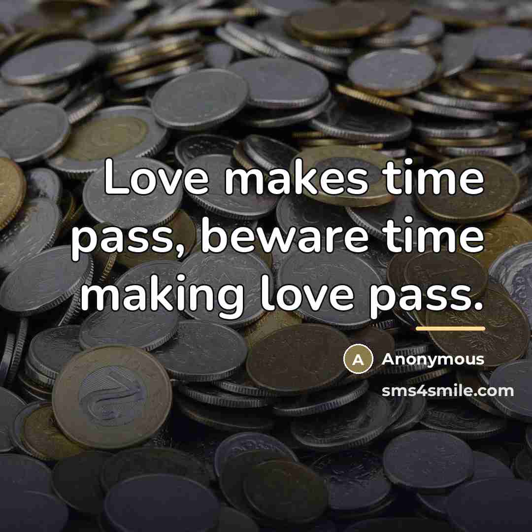 “Love makes time pass, beware time making love pass.…” quote by Anonymous