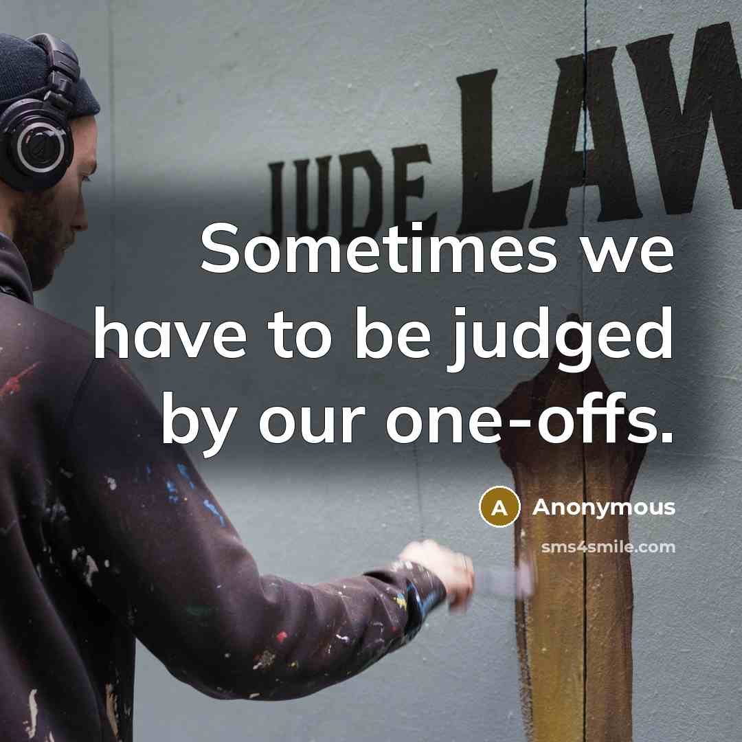 “Sometimes we have to be judged by our one-offs.…” quote by Anonymous