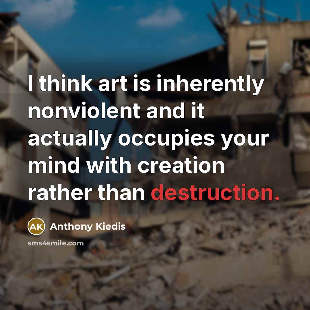 “I think art is inherently nonviolent and it actually occupies…” quote by Anthony Kiedis