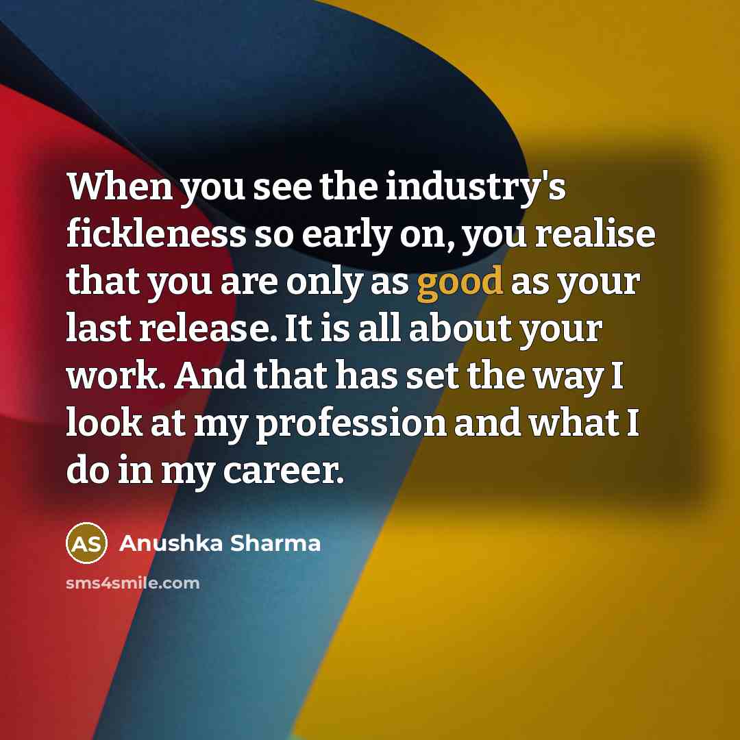 “When you see the industry's fickleness so early on, you…” quote by Anushka Sharma
