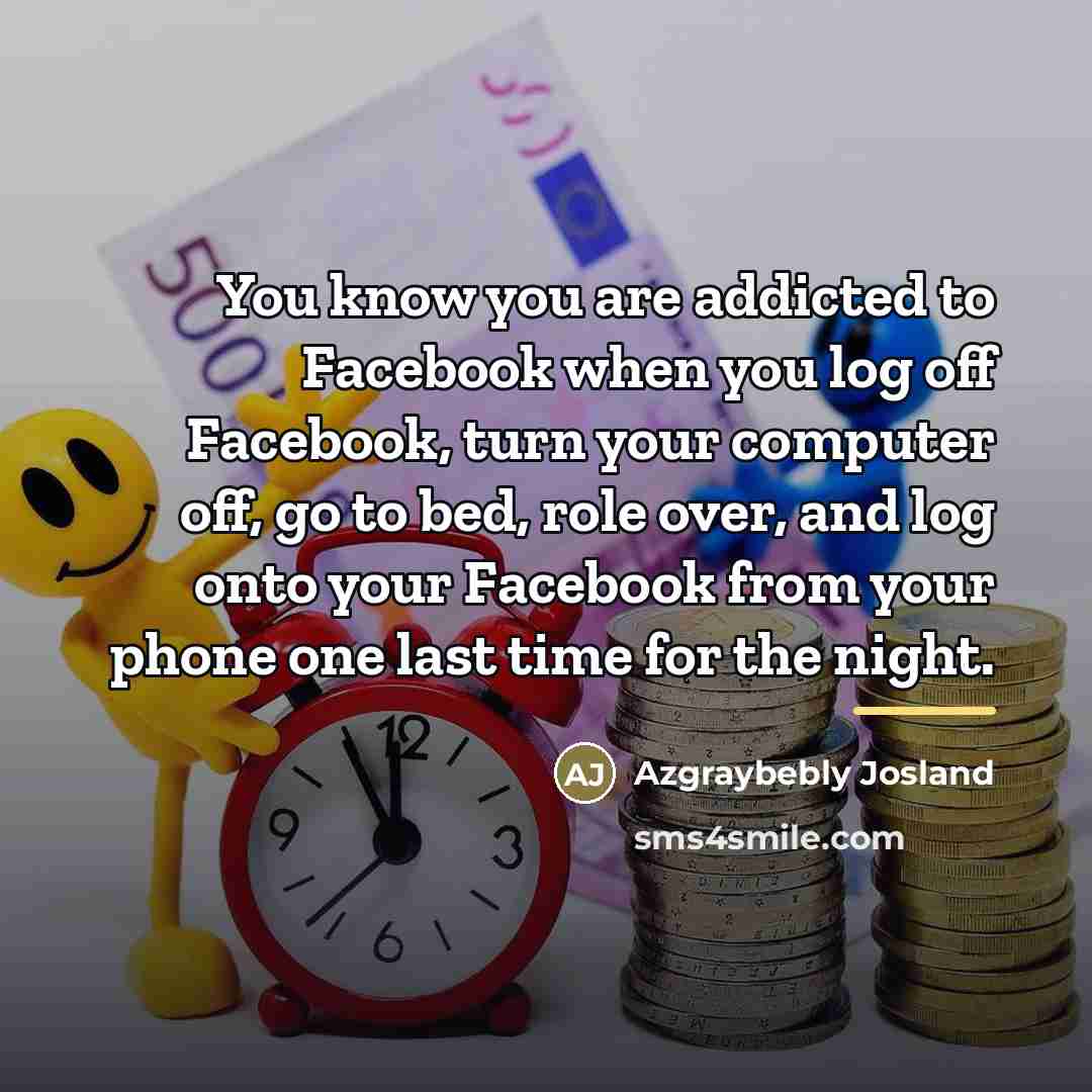 “You know you are addicted to Facebook when you log…” quote by Azgraybebly Josland