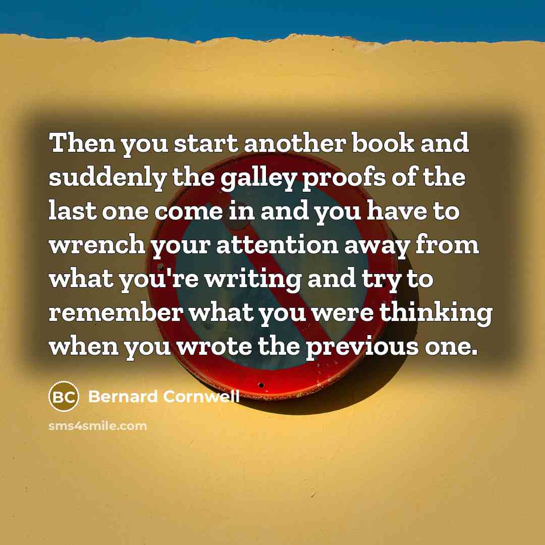 “Then you start another book and suddenly the galley proofs…” quote by Bernard Cornwell