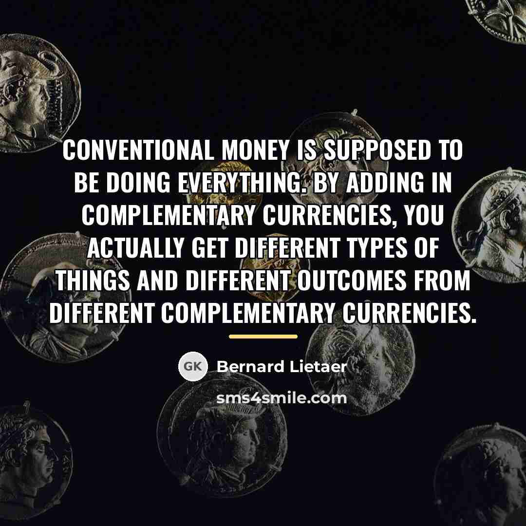 “Conventional money is supposed to be doing everything. By adding…” quote by Bernard Lietaer