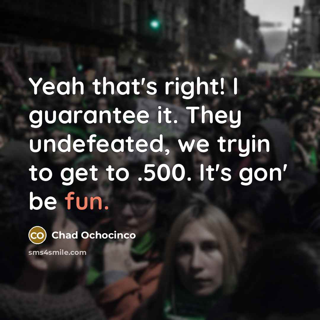 “Yeah that's right! I guarantee it. They undefeated, we tryin…” quote by Chad Ochocinco