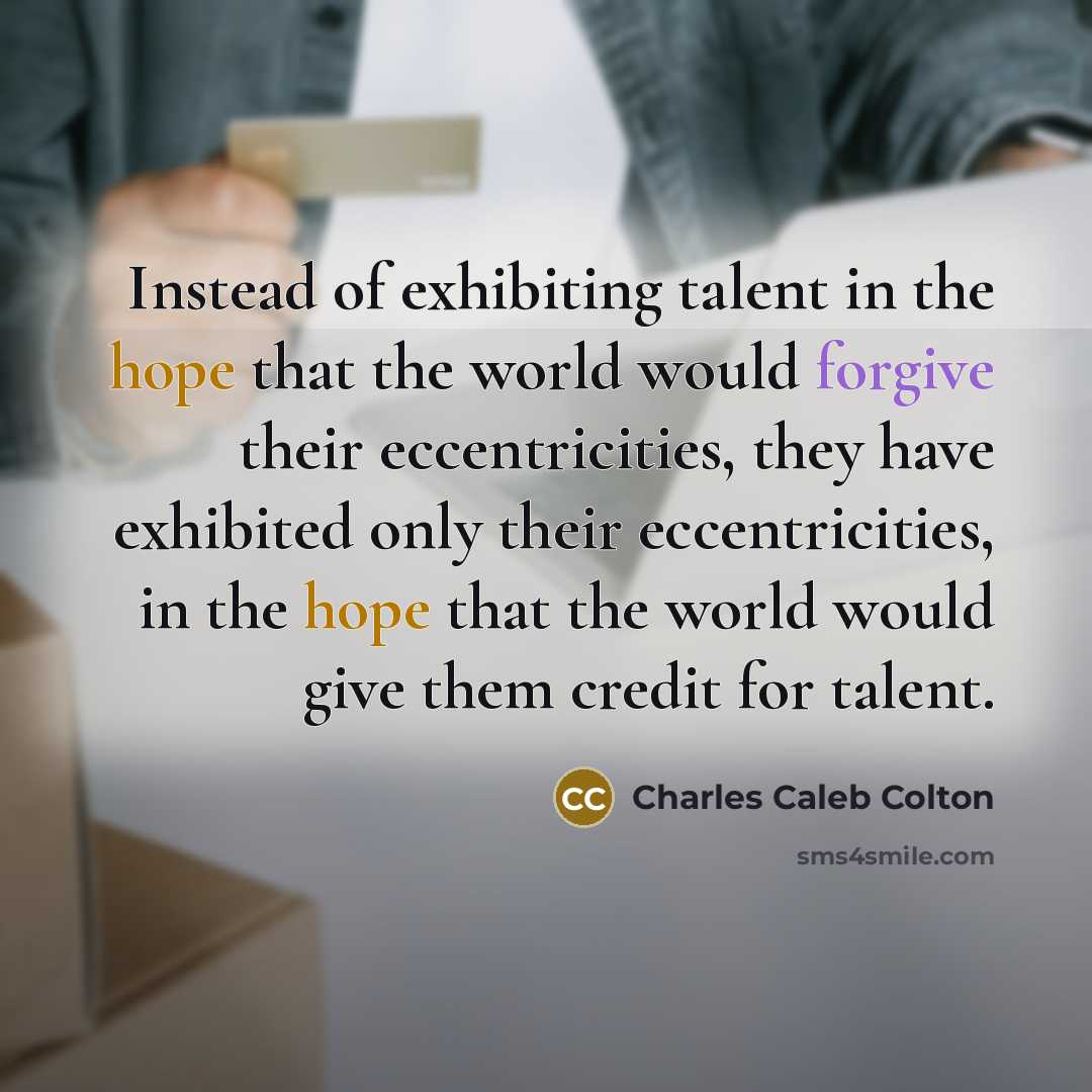 “Instead of exhibiting talent in the hope that the world…” quote by Charles Caleb Colton