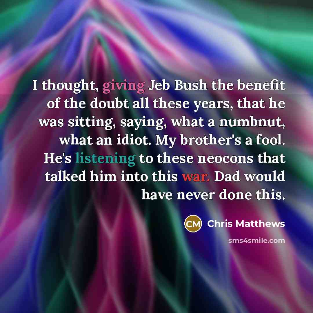 “I thought, giving Jeb Bush the benefit of the doubt…” quote by Chris Matthews