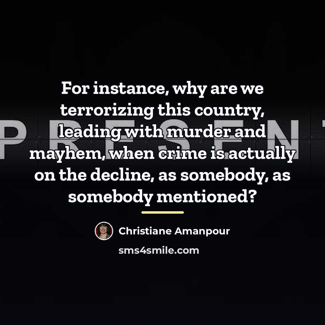 “For instance, why are we terrorizing this country, leading with…” quote by Christiane Amanpour