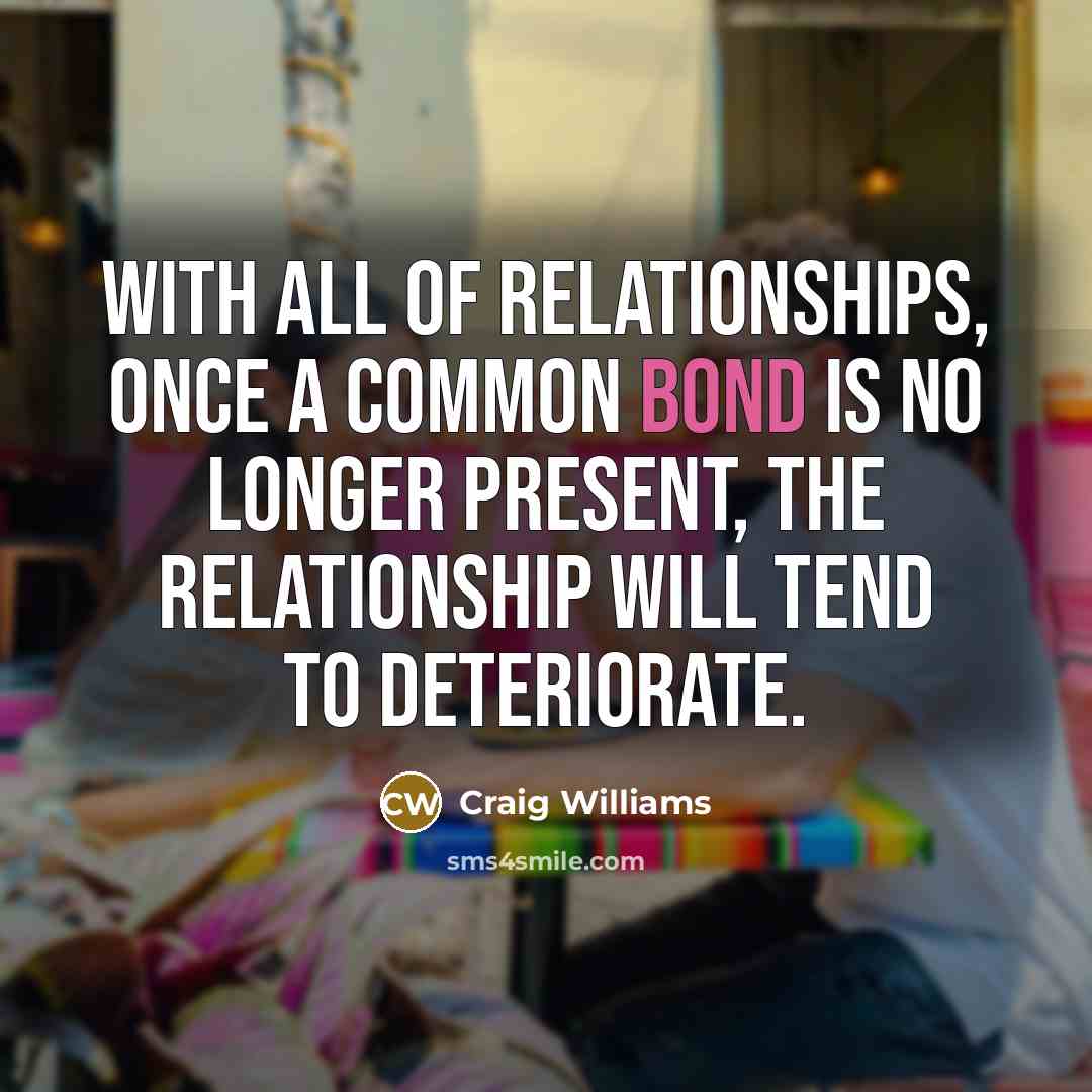 “With all of relationships, once a common bond is no…” quote by Craig Williams