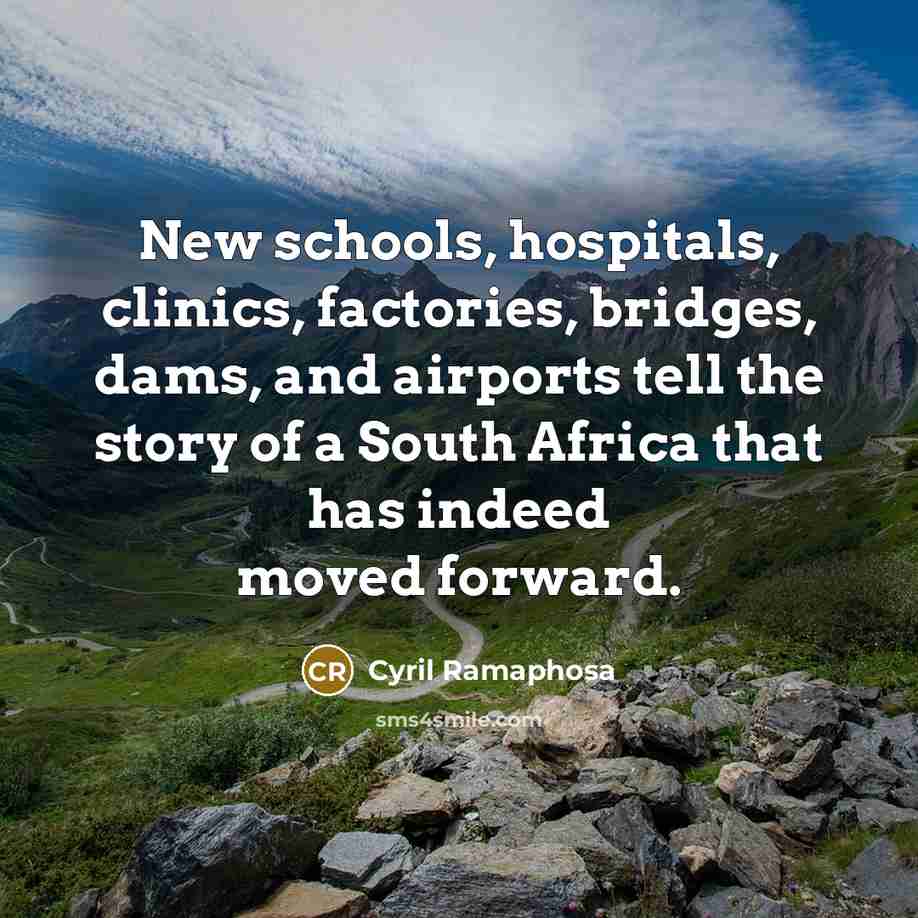 “New schools, hospitals, clinics, factories, bridges, dams, and airports tell…” quote by Cyril Ramaphosa
