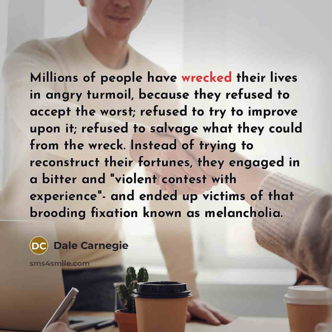 “Millions of people have wrecked their lives in angry turmoil,…” quote by Dale Carnegie