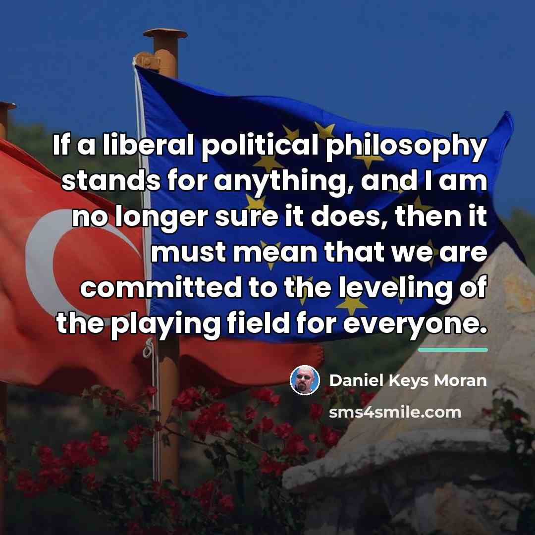 “If a liberal political philosophy stands for anything, and I…” quote by Daniel Keys Moran