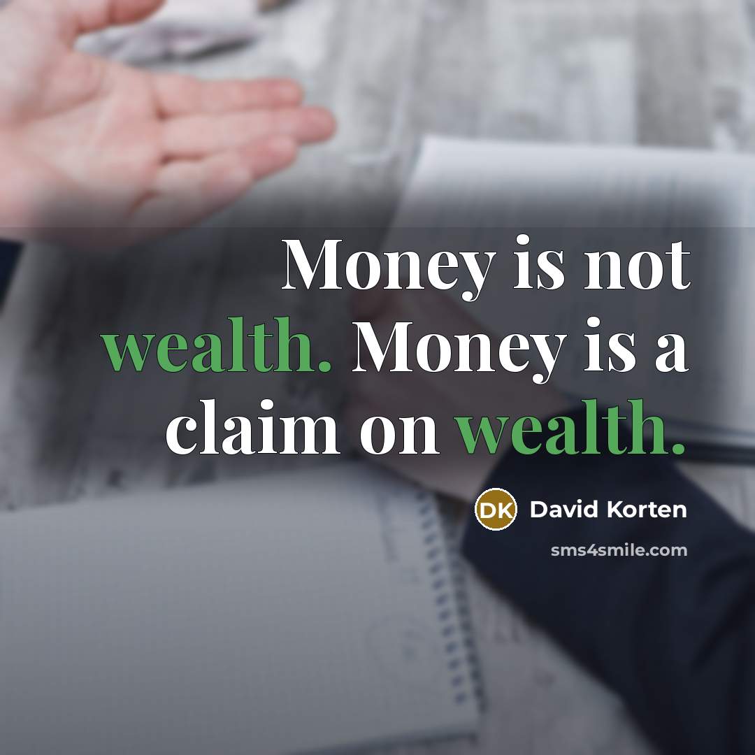 “Money is not wealth. Money is a claim on wealth.…” quote by David Korten
