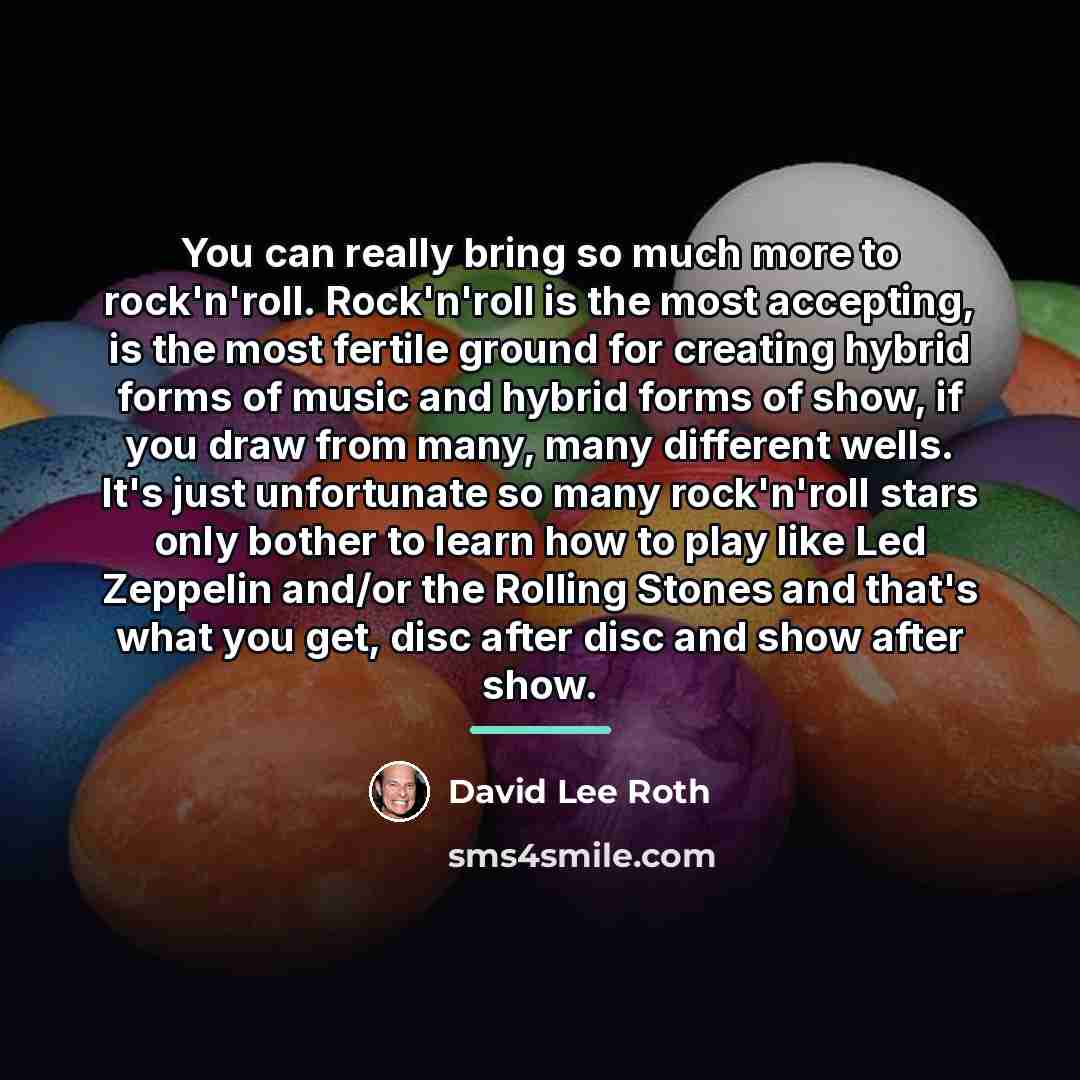 “You can really bring so much more to rock'n'roll. Rock'n'roll…” quote by David Lee Roth