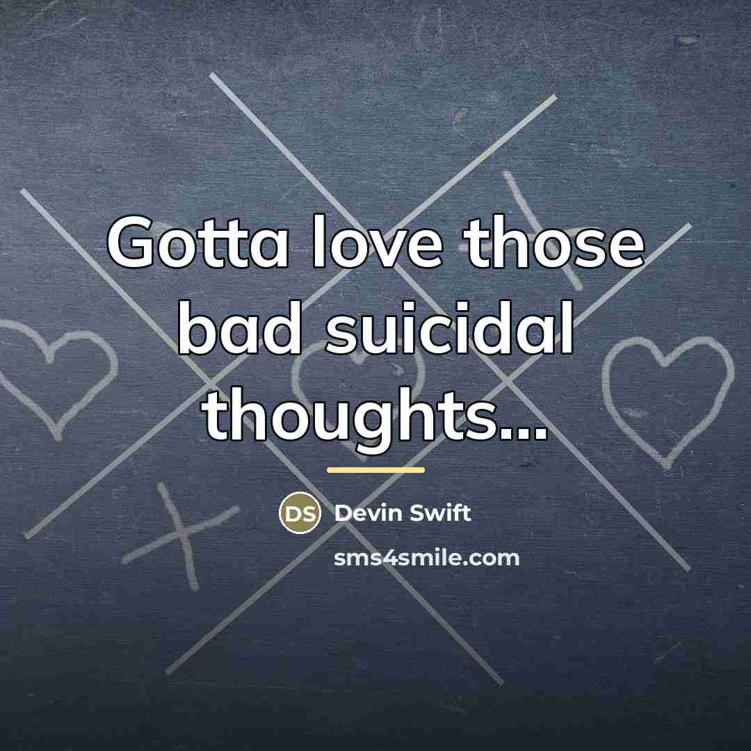 “Gotta love those bad suicidal thoughts...…” quote by Devin Swift