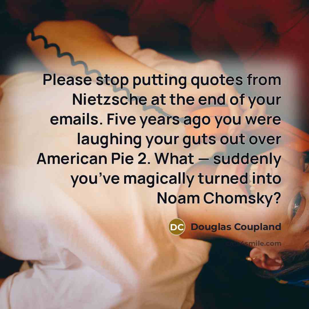 “Please stop putting quotes from Nietzsche at the end of…” quote by Douglas Coupland
