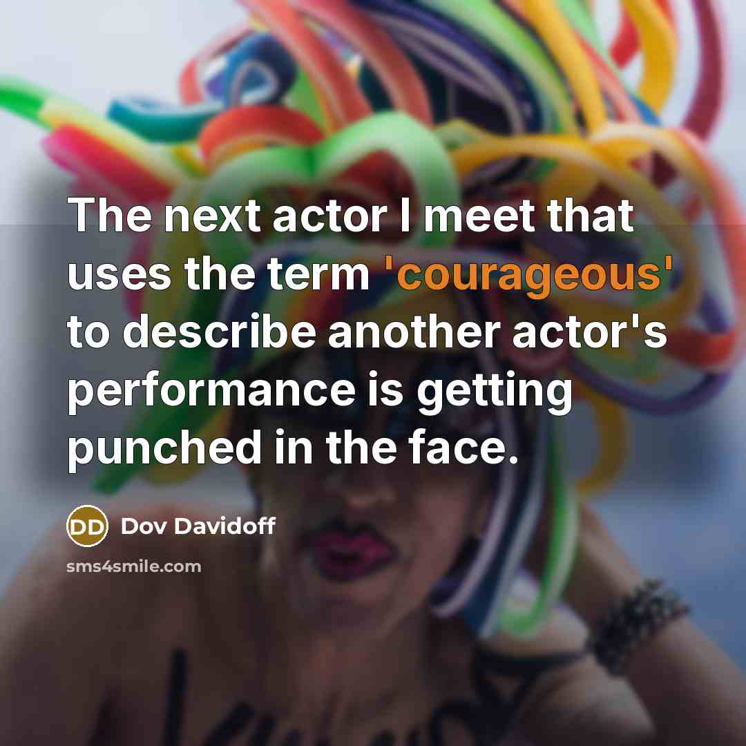 “The next actor I meet that uses the term 'courageous'…” quote by Dov Davidoff