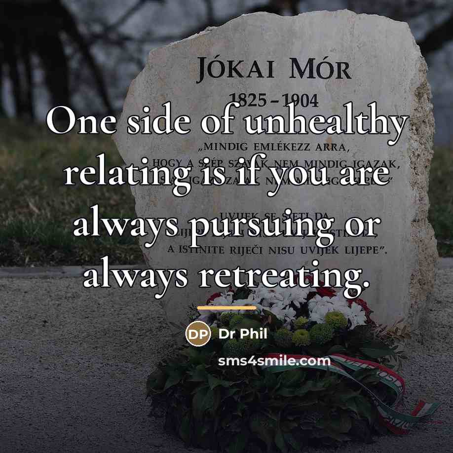 “One side of unhealthy relating is if you are always…” quote by Dr Phil