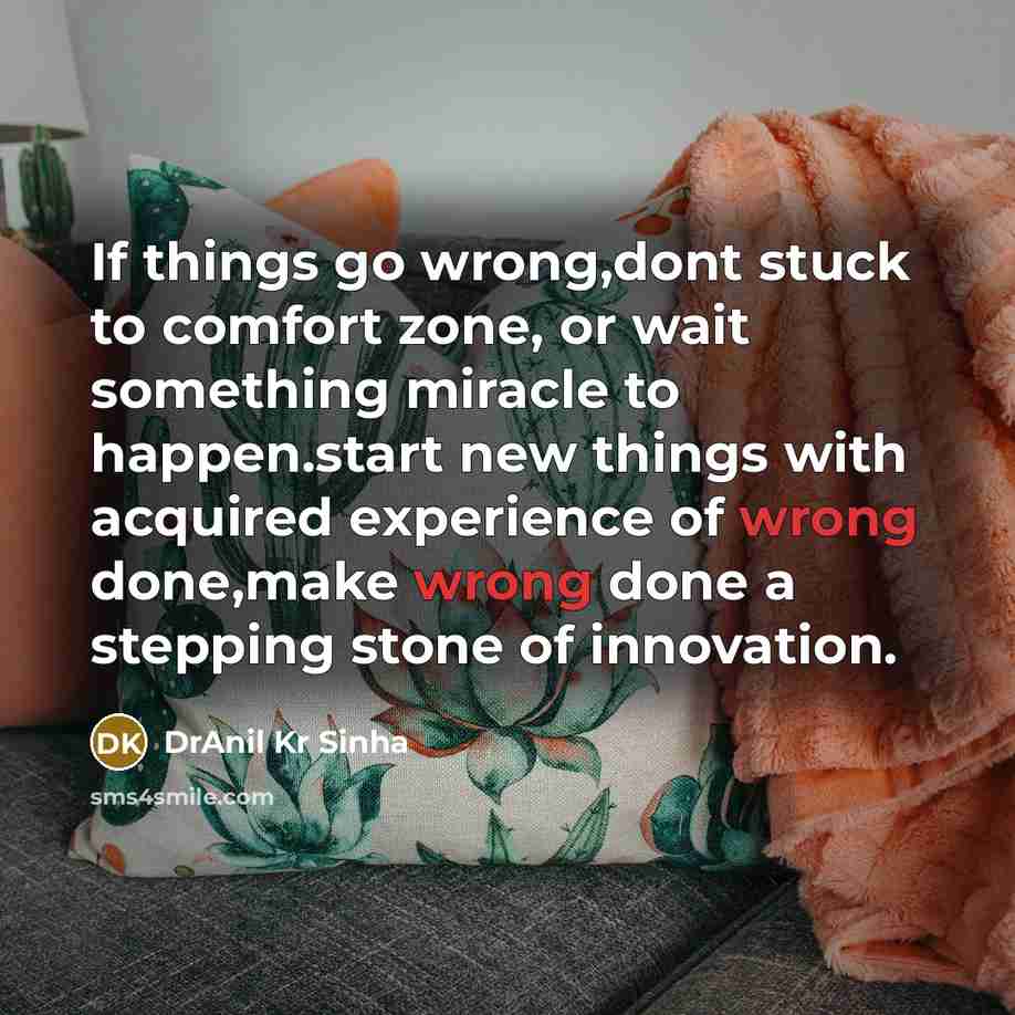 “If things go wrong,dont stuck to comfort zone, or wait…” quote by DrAnil Kr Sinha