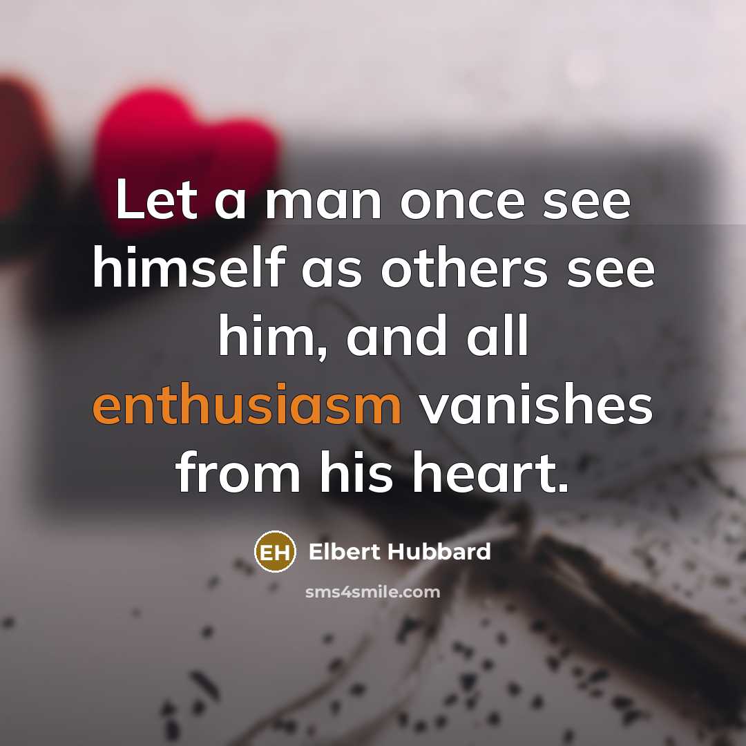 “Let a man once see himself as others see him,…” quote by Elbert Hubbard