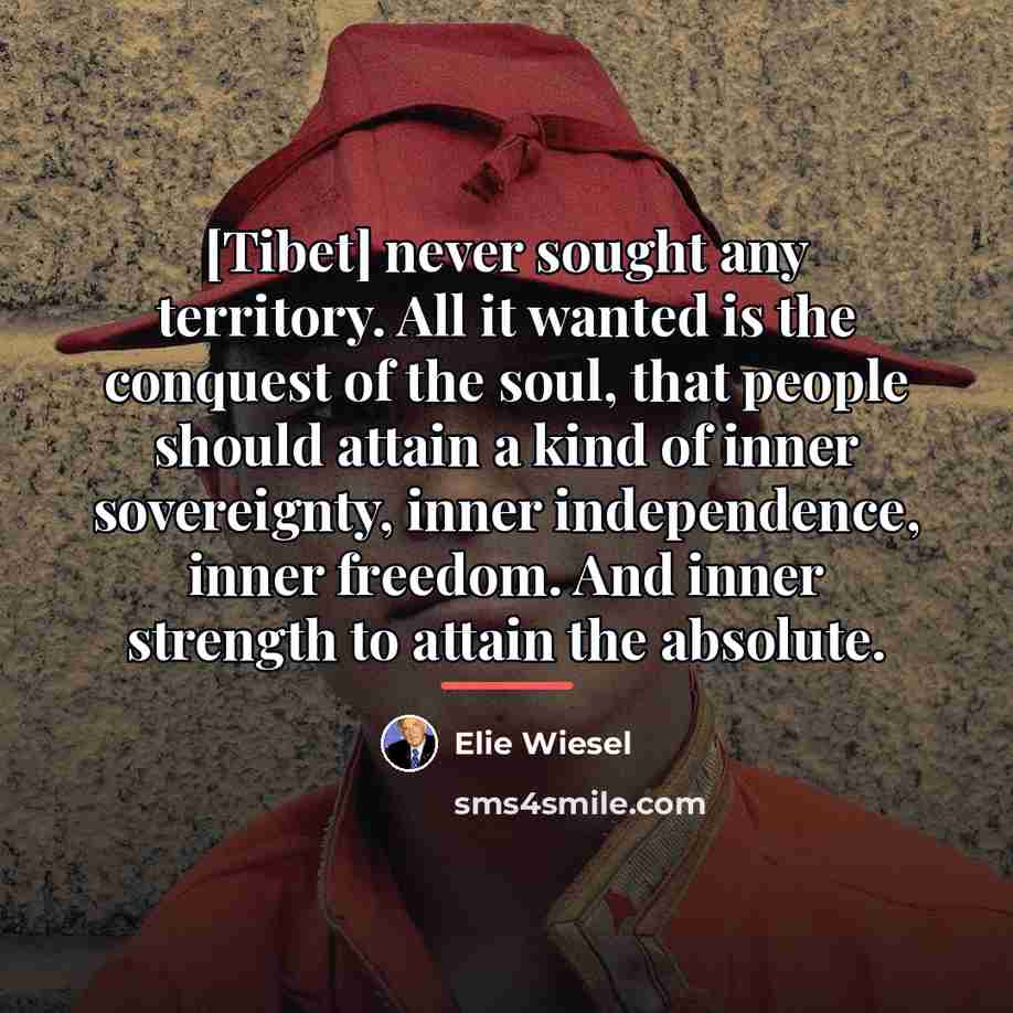 “[Tibet] never sought any territory. All it wanted is the…” quote by Elie Wiesel