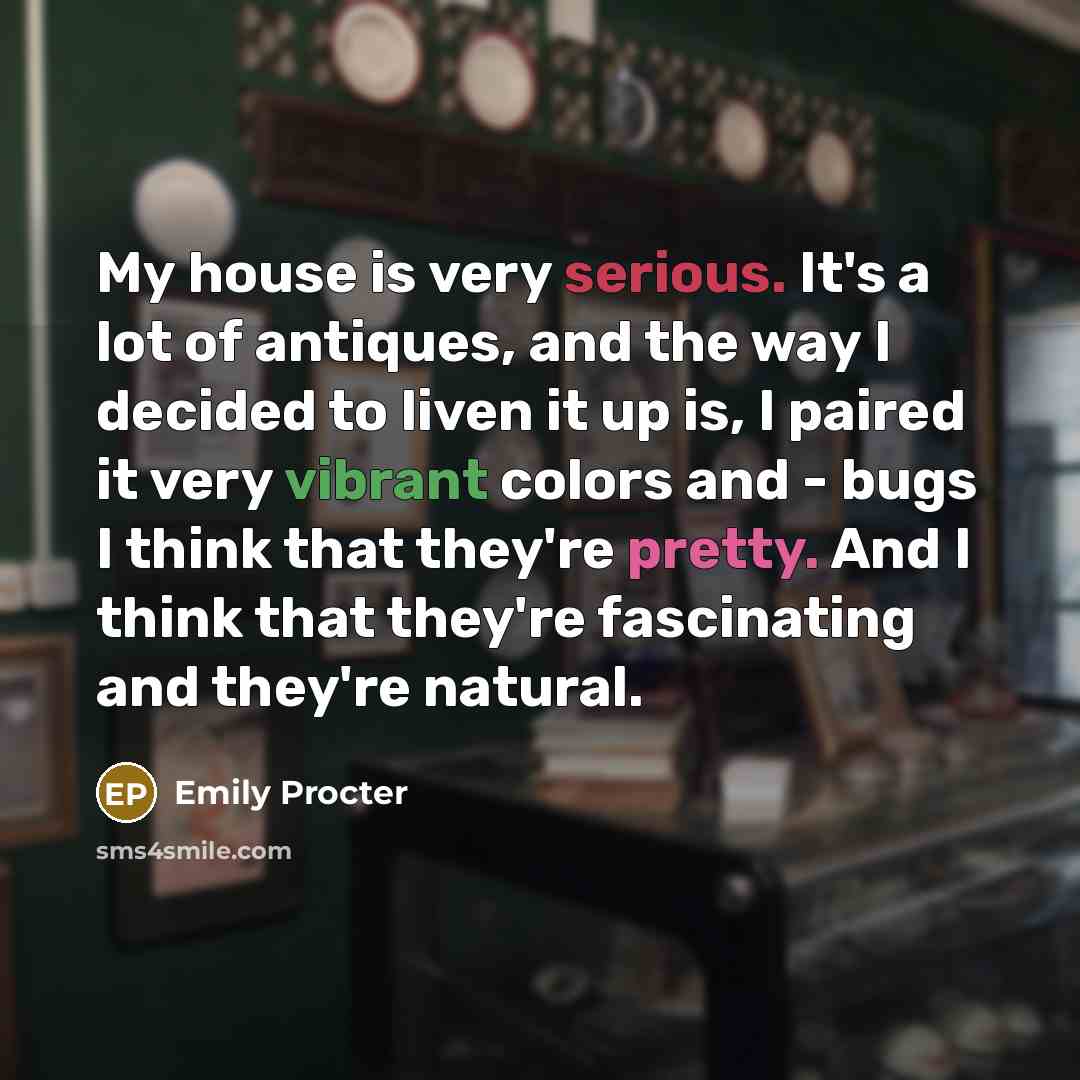 “My house is very serious. It's a lot of antiques,…” quote by Emily Procter